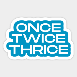 Once Twice Thrice Sticker